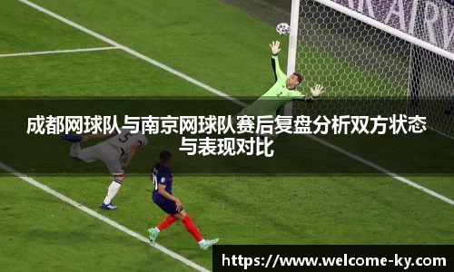 成都网球队与南京网球队赛后复盘分析双方状态与表现对比